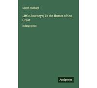 Little Journeys; To the Homes of the Great: in large print