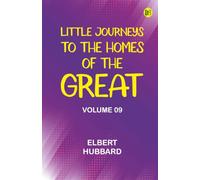 Little Journeys to the Homes of the Great - Volume 09