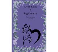 Little Kicks & Big Dreams: My Pregnancy Journal: Celebrating every step to Baby.