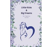 Little Kicks & Big Dreams: My Pregnancy Journal: Celebrating every step to Baby.