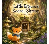 Little Kitsune's Secret Shrine: A Japanese Folktale