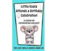 Little Koala Attends a Birthday Celebration: A Lesson on Experiencing Jealousy: 3