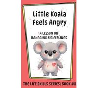 Little Koala Feels Angry: A Lesson on Managing Big Feelings