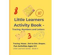 Little Learners Activity Book Tracing Numbers and Letters: Fun Mazes . Dot-to-Dot . Shapes Learning Activities for Kids Ages 3-5