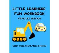 Little Learners Fun Workbook: Vehicles Edition: 70+ Fun Activities for Kids Ages 3-5 | Coloring, Mazes, Dot-to-Dot, Counting, Tracing & Matching Games