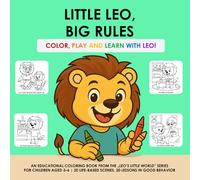 LITTLE LEO, BIG RULES COLOR - PLAY AND LEARN WITH LEO!: AN EDUCATIONAL COLORING BOOK FROM THE „LEO’S LITTLE WORLD” SERIES FOR CHILDREN AGED 3-6 | 20 LIFE-BASED SCENES, 20 LESSONS IN GOOD BEHAVIOR