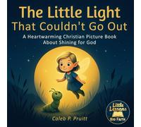 Little Lessons, Big Faith: The Little Light That Couldn’t Go Out: A Heartwarming Christian Picture Book About Shining for God, Helping Others, and Discovering Your Purpose