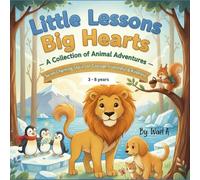 Little Lessons, Big Hearts: A Collection of Animal Adventures for children