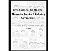 Little Lessons, Big Hearts: Character Comics & Coloring Adventures: 31 Character-Building Comics & Coloring Book for Kids