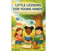 Little Lessons for Young Minds: Simple Stories and Moral Lessons for Children