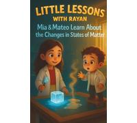 Little Lessons with Rayan: Mia & Mateo Learn About the Changes in States of Matter: A Fun and Simple Science Story for Kids About Solids, Liquids, and Gases