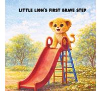 Little Lion’s First Brave Step: A Gentle Story About Courage, Trying, and Growing Brave