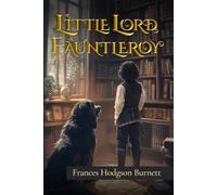 Little Lord Fauntleroy (Illustrated): The 1886 Classic Edition with Original Illustrations