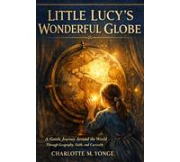 Little Lucy’s Wonderful Globe: A Gentle Journey Around the World Through Geography, Faith, and Curiosity