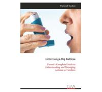Little Lungs, Big Battlesa: Parent's Complete Guide to Understanding and Managing Asthma in Toddlers