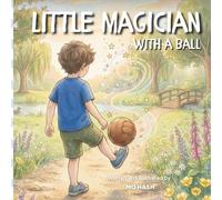 Little Magician with a Ball: A Heartwarming Tale of Big Dreams, Bold Tricks, and Believing in Yourself How One Small Player Found Big Magic on the Field