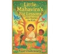 Little Mahavira’s Big Lessons: Jain Stories for Kids: Timeless Jain Values and Heartfelt Stories to Inspire Kindness, Courage, and Peace in Every Child