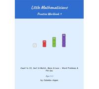 Little Mathematicians Practice Workbook 1: Count to 10, Sort & Match, More & Less - Word Problems & Fill-Ins (Ages 3-5)