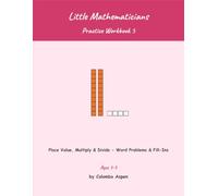 Little Mathematicians Practice Workbook 5: Place Value, Multiply & Divide - Word Problems & Fill-Ins (Ages 7-9)