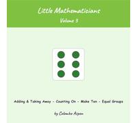 Little Mathematicians, Volume 3: Adding & Taking Away - Counting On - Make Ten - Equal Groups (Ages 5-7)