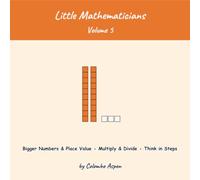 Little Mathematicians, Volume 5: Bigger Numbers & Place Value - Multiply & Divide - Think in Steps (Ages 7-8)