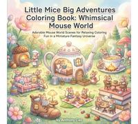 Little Mice Big Adventures: Whimsical Coloring Book for Cozy Creative Escapes: Adorable Mouse World Scenes for Relaxing Coloring Fun in a Miniature Fantasy Universe