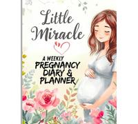 Little Miracle: A Weekly Pregnancy Diary & Planner: Track Your Baby’s Growth, Your Feelings & Every Precious Milestone