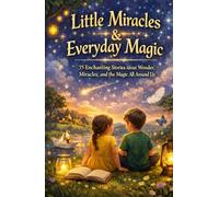 Little Miracles & Everyday Magic: 35 Enchanting Stories About Wonder, Miracles, and the Magic All Around Us