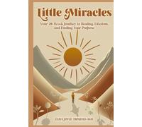 Little Miracles: Your 28-Week Journey To Healing, Freedom and Finding Your Purpose