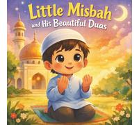 Little Misbah and His Beautiful Duas: An Islamic Children’s Story About Duas, Kindness, and Gratitude for Kids Ages 4-8