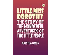 Little Miss Dorothy: The Story of the Wonderful Adventures of Two Little People