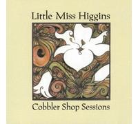 Little Miss Higgins - Cobbler Shop Sessions [Reissue