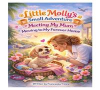 Little Molly`s Small Adventure: Meeting my Mum- Moving to My Forever Home