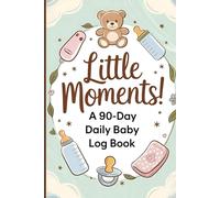 Little Moments! A 90-Day Daily Baby Log Book: to Track Feedings, Sleep, Diapers, Milestones and Special Memories in Your Newborn’s First 3 Months