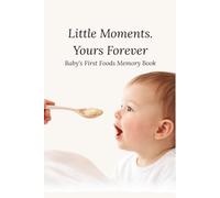 Little Moments. Yours Forever: Baby's First Foods Memory Book