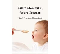 Little Moments. Yours Forever: Baby's First Foods Memory Book