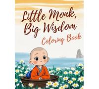 Little Monk, Big Wisdom Coloring Book: Inspiring, Fun & Creative Zen and Buddhist Coloring Book Featuring a Cartoon Monk for Kids & Adults - Mindfulness & Meditation Activity Book