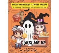 Little Monsters & Sweet Treats: 32 Deliciously Spooky Baking Recipes to Make with Kids