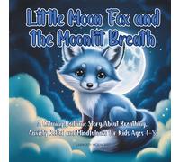 Little Moon Fox and the Moonlit Breath: A Calming Bedtime Story About Breathing, Anxiety Relief and Mindfulness for Kids Ages 4-8