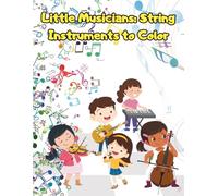 Little Musicians: String Instruments to Color: 25 String Instruments to Color and Discover