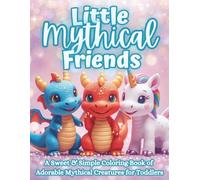 Little Mythical Friends: A Cute & Easy Coloring Book for Toddlers Ages 2-5 - Baby Dragons, Unicorns, Fairies, Mermaids & Magical Creatures
