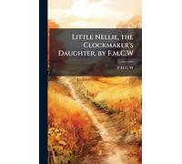 Little Nellie, the Clockmaker's Daughter, by F.M.C.W