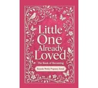Little One Already Loved: Weekly Pregnancy Journal I baby shower gift I keepsake baby book I guided mom journal I Pink I The Book of Becoming