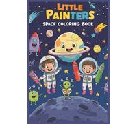 Little Painters: Space Coloring Book: Blast Off, Explore, and Color - A Cosmic Adventure for Ages 3-6!