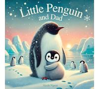 Little Penguin and Dad: A Story to Celebrate Dads Everywhere: 3