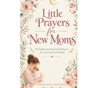Little Prayers for New Moms: 70 Simple and Powerful Prayers for You and Your Baby