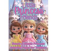 Little Princess Friends: Little Princess Friends: A Toddler’s First Princess Coloring Book with Simple & Sweet Castles, Crowns, Dresses & Carriages - Cute & Easy Pages for Ages 2-5