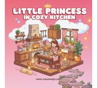 Little Princess in Cozy Kitchen: Coloring Book for Adults and Teens Featuring: Super Cute Princess and Cooking Scenes with Easy and Simple Designs for Relaxation