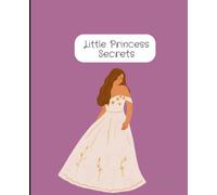 Little Princess Secrets: Welcome to Little Princess Secrets, a diary filled with the thoughts, dreams, memories, and little secrets of a young ... and magical memories in her royal journey.