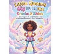 Little Queen Big Dreams: Create & Shine: A Coloring Book for Little Queens to Express Creativity and Confidence